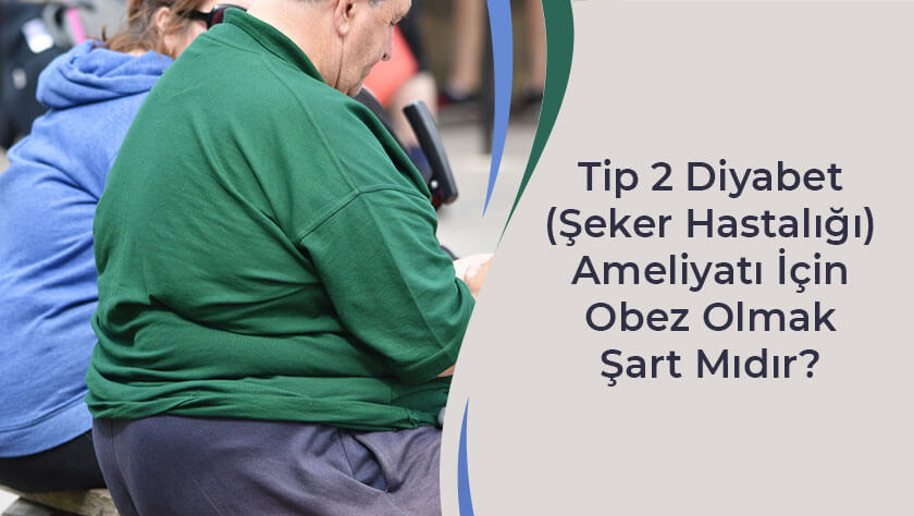Tip 2 Diyabet (Şeker Hastalığı) Ameliyatı İçin Obez Olmak Şart Mıdır?